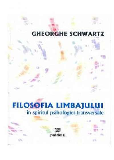 Filosofia limbajului in spiritul psihologiei transversale - Gheorghe Schwartz