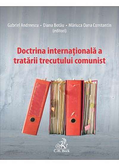 Doctrina internationala a tratarii trecutului comunist - Gabriel Andreescu, Diana Botau