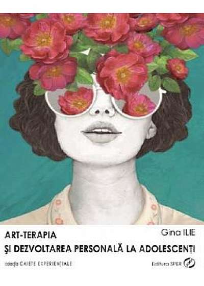 Art-terapia si dezvoltarea personala la adolescenti - Gina Ilie