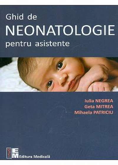 Ghid de neonatologie pentru asistente - Iulia Negrea, Geta Mitrea, Mihaela Patriciu