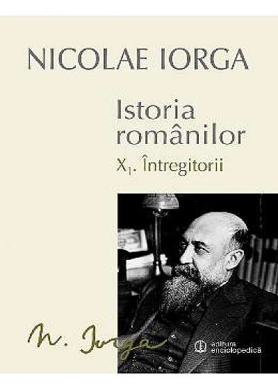 Istoria romanilor vol.10 I+ii : Intregitorii - Nicolae Iorga