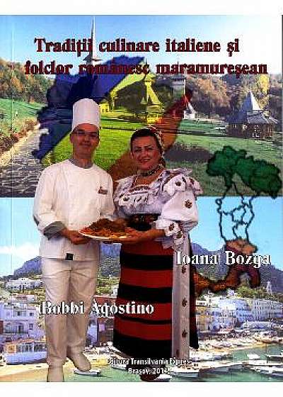 Traditii culinare italiene si folclor romanesc maramuresean - Bobbi Agostino, Ioana Bozga