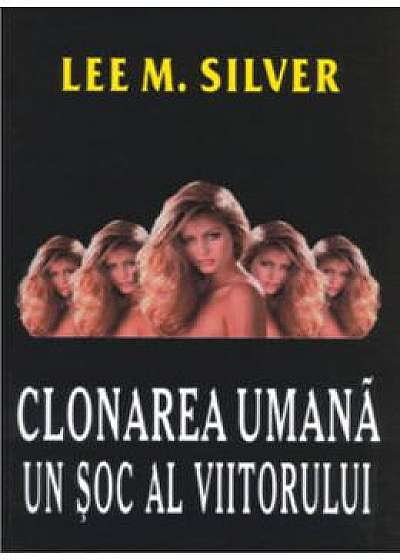 Clonarea umana, un soc al viitorului - Lee M. Silver