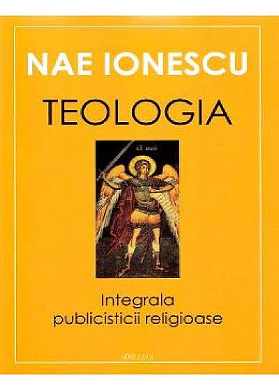 Teologia. Integrala publicisticii religioase - Nae Ionescu
