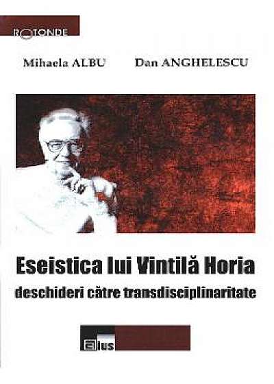 Eseistica lui Vintila Horia - Mihaela Albu, Dan Anghelescu