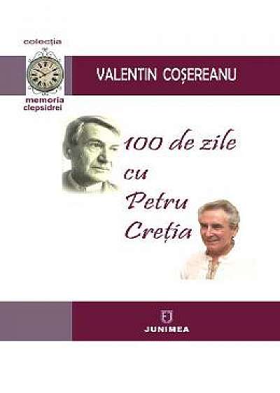100 de zile cu Petru Cretia - Valentin Cosereanu