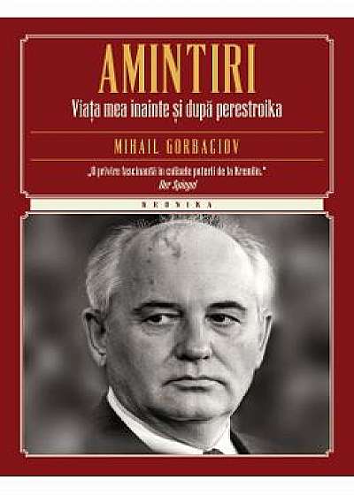 Amintiri. Viata Mea Inainte Si Dupa Perestroika (necartonat) - Mihail Gorbaciov
