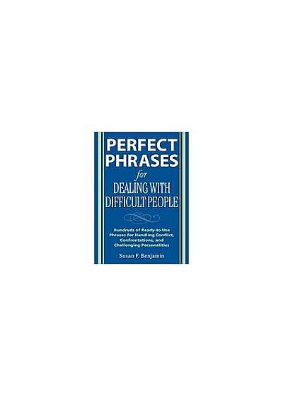 Perfect Phrases for Dealing with Difficult People: Hundreds of Ready-To-Use Phrases for Handling Conflict, Confrontations, and Challenging Personaliti