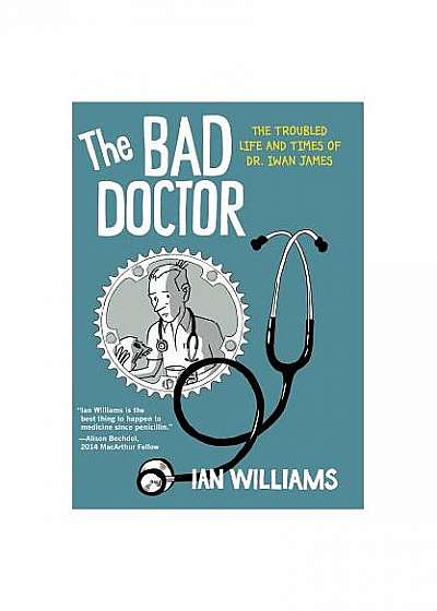 The Bad Doctor: The Troubled Life and Times of Dr. Iwan James