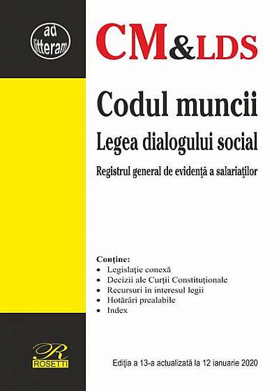 Codul muncii. Legea dialogului social. Registrul general de evidenţă a salariaţilor (Ediţia a 13-a actualizată la 12 ianuarie 2020)