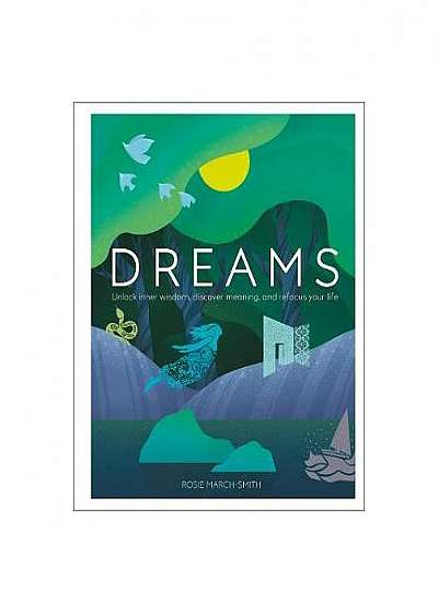 Dreams : Unlock Inner Wisdom, Discover Meaning, and Refocus your Life
