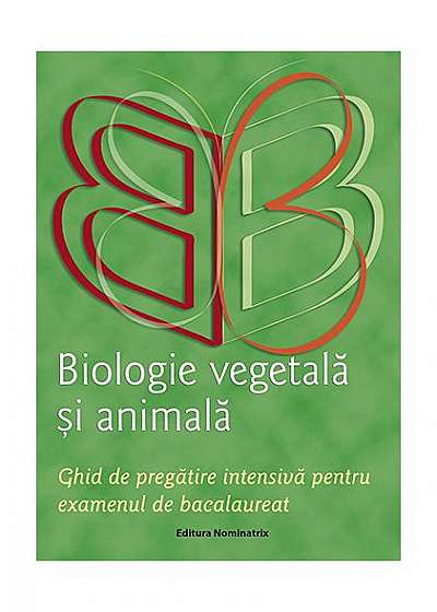 Biologie vegetală și animală. Ghid de pregătire intensivă pentru examenul de bacalaureat