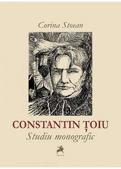 Constantin Toiu. Studiu Monografic