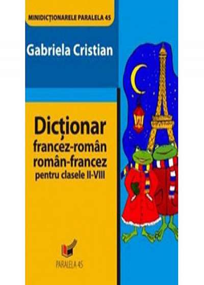 Minidictionar Francez-Roman / Roman-Francez pentru Clasele II-VIII