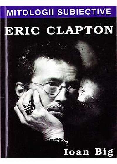 Mitologii subiective: Eric Clapton