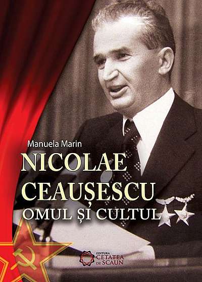 Nicolae Ceausescu. Omul și cultul