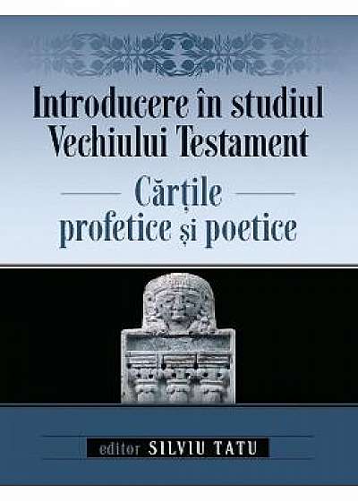Introducere in studiul Vechiului Testament. Cartile profetice si poetice