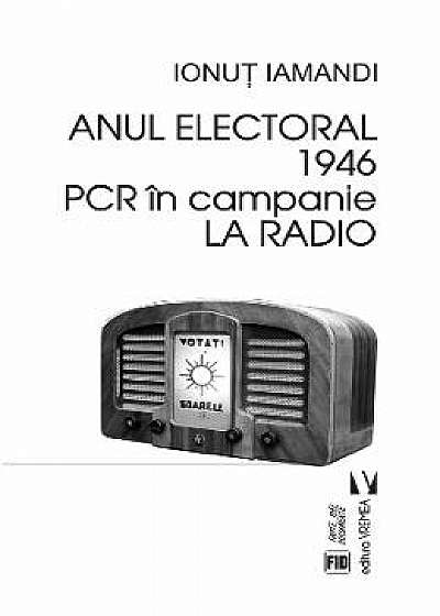 Anul electoral 1946. PCR in campanie la radio