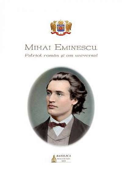 Mihai Eminescu, patriot roman si om universal
