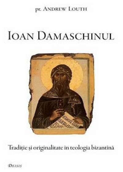 Ioan Damaschinul. Traditie si originalitate in teologia bizantina/Andrew Louth