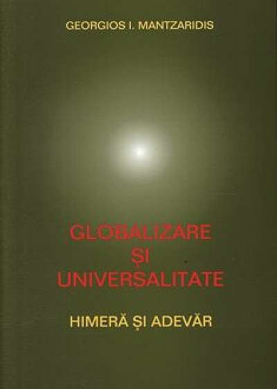 Globalizare si universalitate. Himera si adevar/Georgios I. Mantzaridis