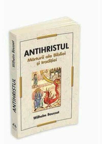 Antihristul - Marturii ale Bibliei si traditiei/Bousset Wilhelm
