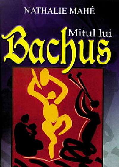 Mitul lui Bachus/Nathalie Mahe