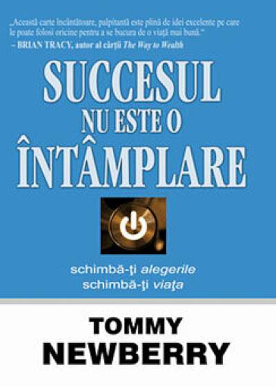 Succesul nu este o intamplare/Tommy Newberry