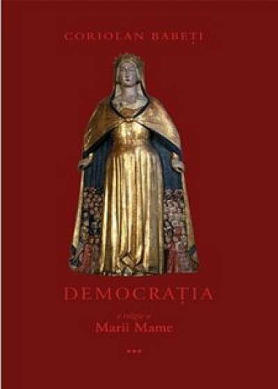 Democratia - o religie a Marii Mame sau Despre triumful Ereziei Europene (Volumul 3)/Coriolan Babeti