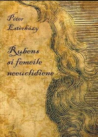 Rubens si femeile neeuclidiene/Peter Esterhazy