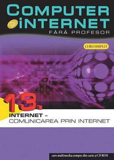 Computer si internet fara profesor, Internet - Comunicarea prin internet, Vol. 13/***