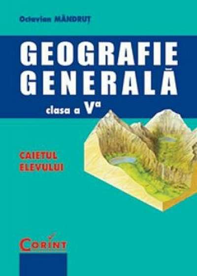 Geografie generala. Caietul elevului pentru clasa a V-a/Octavian Mandrut