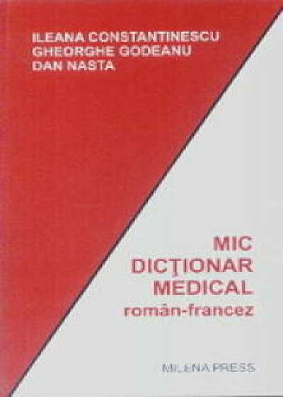 Mic dictionar medical roman-francez/Ileana Constantinescu, Gheorghe Godeanu, Dan Nasta