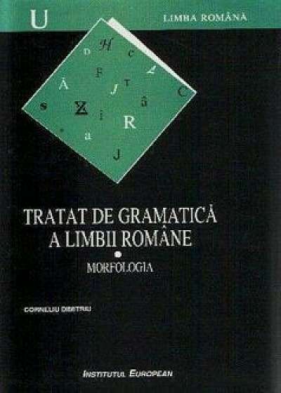 Tratat de gramatica a limbii romane. Morfologia ,Vol 1/Dimitriu Cornel
