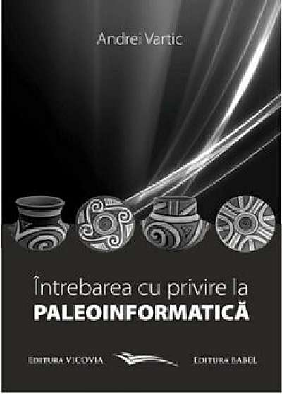Intrebarea cu privire la Paleoinformatica/Andrei Vartic