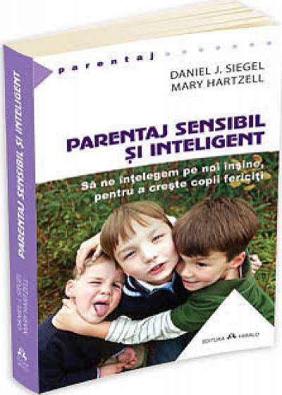 Parentaj sensibil si inteligent - Sa ne intelegem mai profund pe noi insine ca sa putem creste copii fericiti./Daniel J. Siegel