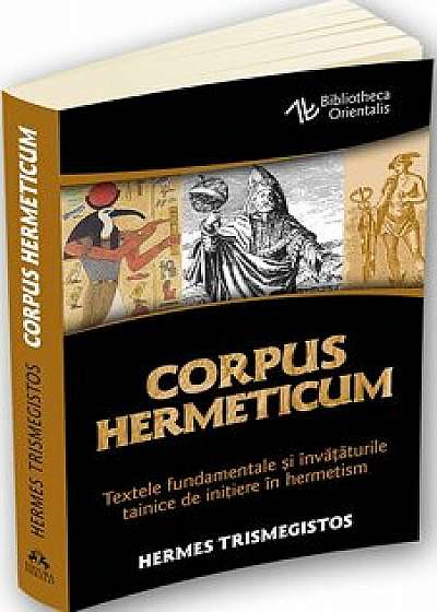 Corpus Hermeticum - Textele fundamentale si invataturile tainice de initiere in hermetism/Hermes Trismegistos