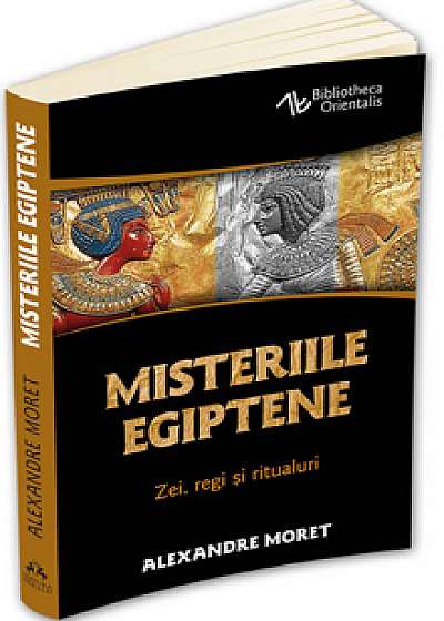 Misteriile egiptene - Zei, regi, simboluri si ritualuri/Alexandre Moret