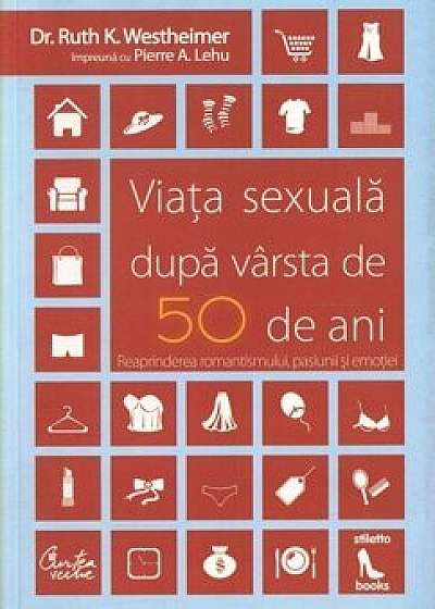 Viata sexuala dupa varsta de 50 de ani. Reaprinderea romantismului, pasiunii si emotiei/Ruth K. Westheimer, Pierre A. Lehu