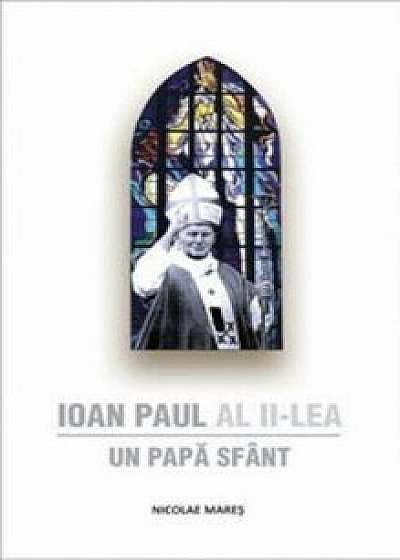 Ioan Paul al II-lea. Un Papa Sfant/Nicolae Mares