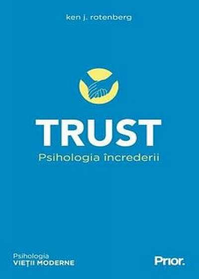 Trust. Psihologia increderii/Ken J. Rotenberg