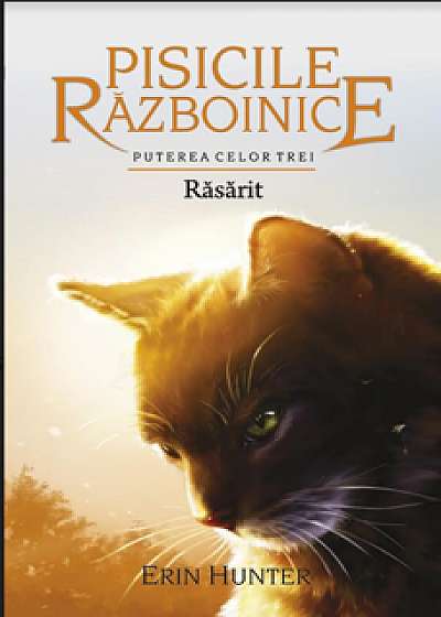 Pisicile Razboinice - Puterea celor trei. Cartea a XVIII-a: Rasarit/Erin Hunter