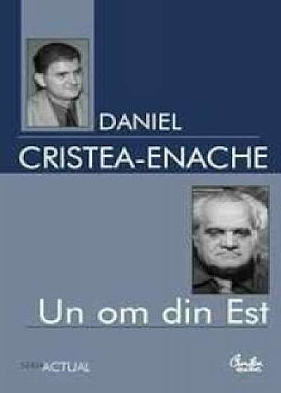 Un om din Est. Studiu monografic/Daniel Cristea - Enache