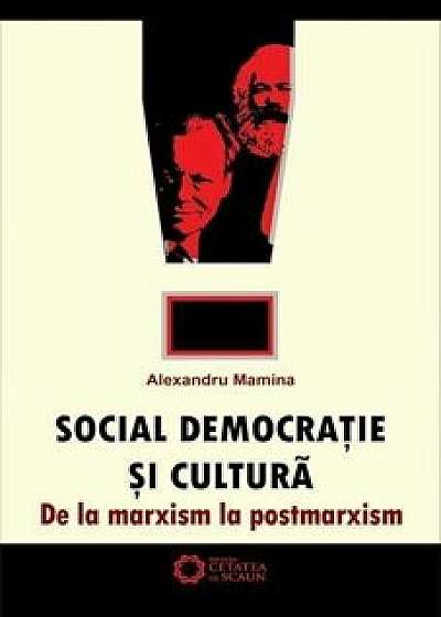 Social democratie si cultura. De la marxism la postmarxism/Alexandru Mamina
