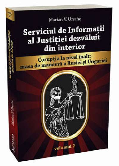 Serviciul de Informatii al Justitiei dezvaluit din interior vol. 2/Marian Ureche