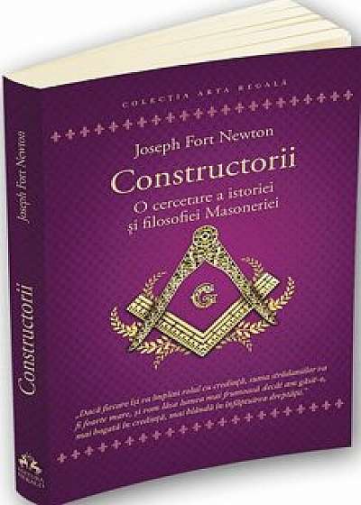Constructorii - O cercetare a istoriei si filosofiei Masoneriei/Joseph Fort Newton