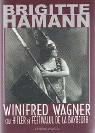 Winifred Wagner sau Hitler si festivalul de la Bayreuth/Brigitte Hamann