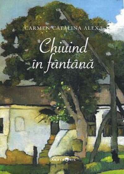 Chiuind in fantana/Carmen Catalina Alexa