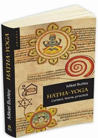 Hatha Yoga - context, teorie, practica/Mikel Burley
