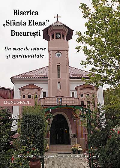 Biserica Sfanta Elena, Bucuresti. Un veac de istorie si spiritualitate
